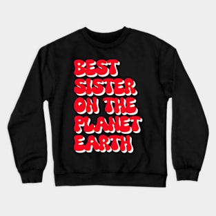 Best sister on planet earth Crewneck Sweatshirt